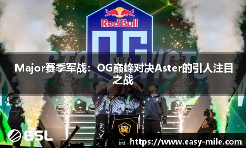 Major赛季军战：OG巅峰对决Aster的引人注目之战